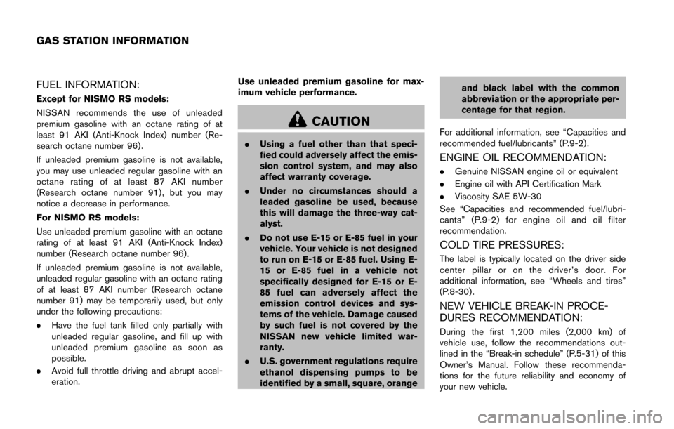 NISSAN JUKE 2014 F15 / 1.G User Guide FUEL INFORMATION:
Except for NISMO RS models:
NISSAN recommends the use of unleaded
premium gasoline with an octane rating of at
least 91 AKI (Anti-Knock Index) number (Re-
search octane number 96).
I