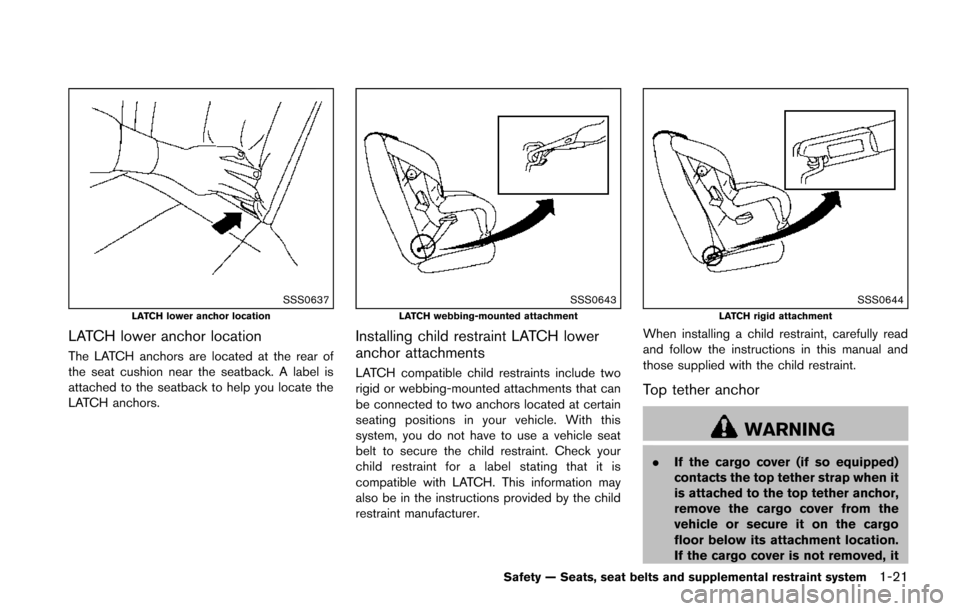 NISSAN JUKE 2014 F15 / 1.G Service Manual SSS0637LATCH lower anchor location
LATCH lower anchor location
The LATCH anchors are located at the rear of
the seat cushion near the seatback. A label is
attached to the seatback to help you locate t NISSAN JUKE 2014 F15 / 1.G Service Manual SSS0637LATCH lower anchor location
LATCH lower anchor location
The LATCH anchors are located at the rear of
the seat cushion near the seatback. A label is
attached to the seatback to help you locate t