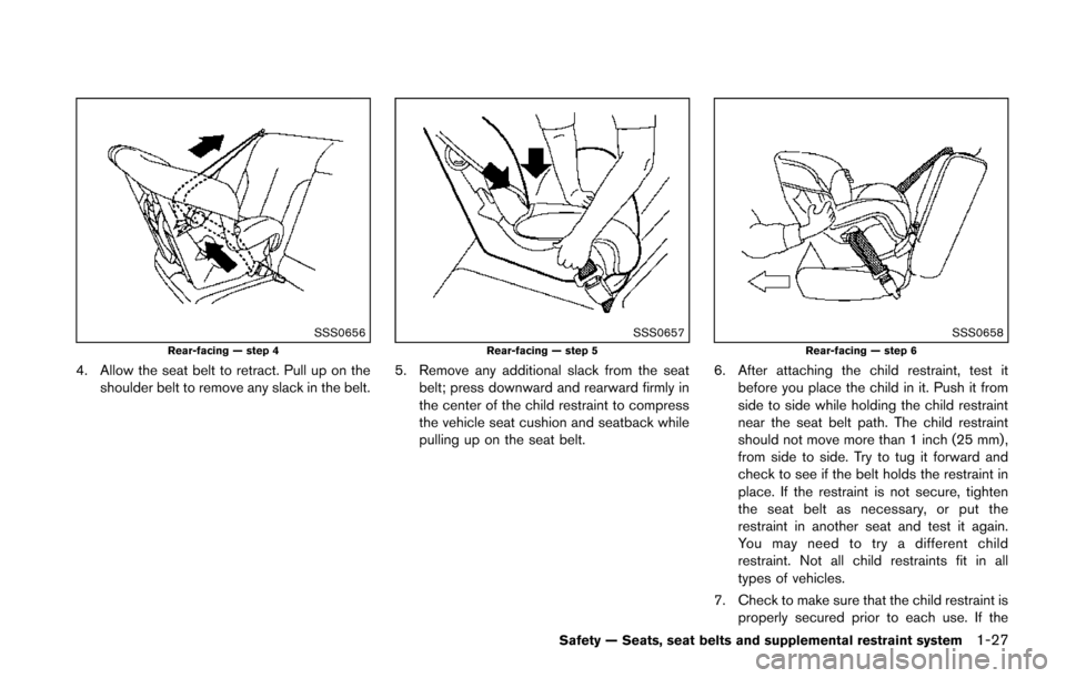 NISSAN JUKE 2014 F15 / 1.G Service Manual SSS0656Rear-facing — step 4
4. Allow the seat belt to retract. Pull up on theshoulder belt to remove any slack in the belt.
SSS0657Rear-facing — step 5
5. Remove any additional slack from the seat NISSAN JUKE 2014 F15 / 1.G Service Manual SSS0656Rear-facing — step 4
4. Allow the seat belt to retract. Pull up on theshoulder belt to remove any slack in the belt.
SSS0657Rear-facing — step 5
5. Remove any additional slack from the seat