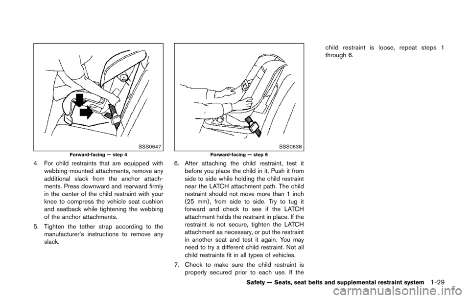 NISSAN JUKE 2014 F15 / 1.G Service Manual SSS0647Forward-facing — step 4
4. For child restraints that are equipped withwebbing-mounted attachments, remove any
additional slack from the anchor attach-
ments. Press downward and rearward firml