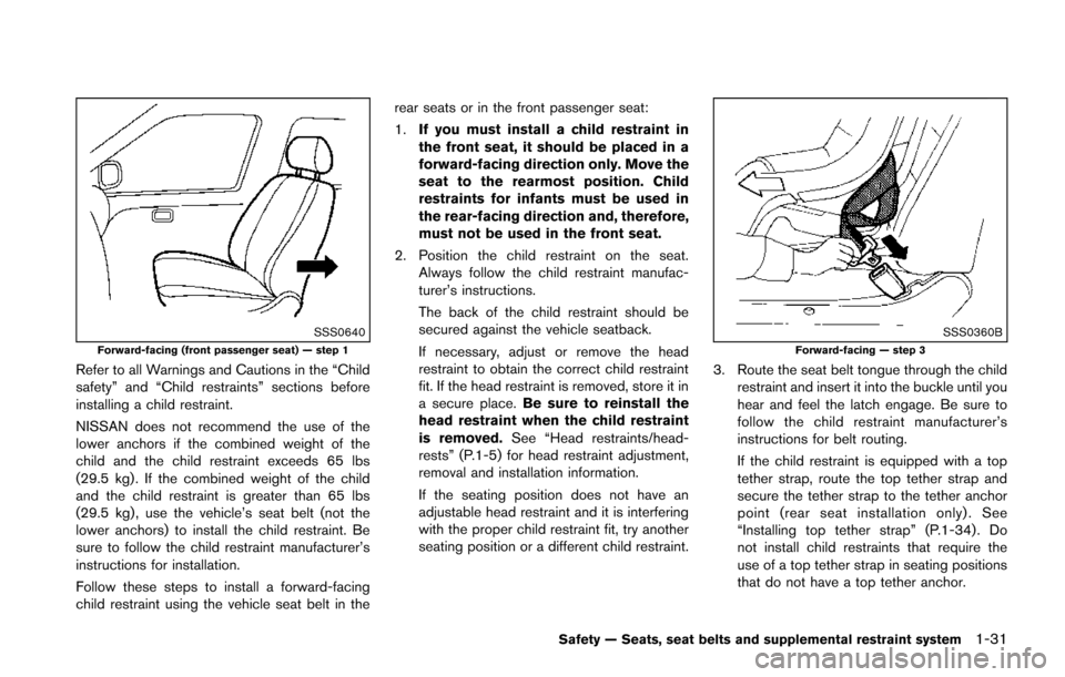 NISSAN JUKE 2014 F15 / 1.G Owners Manual SSS0640Forward-facing (front passenger seat) — step 1
Refer to all Warnings and Cautions in the “Child
safety” and “Child restraints” sections before
installing a child restraint.
NISSAN doe