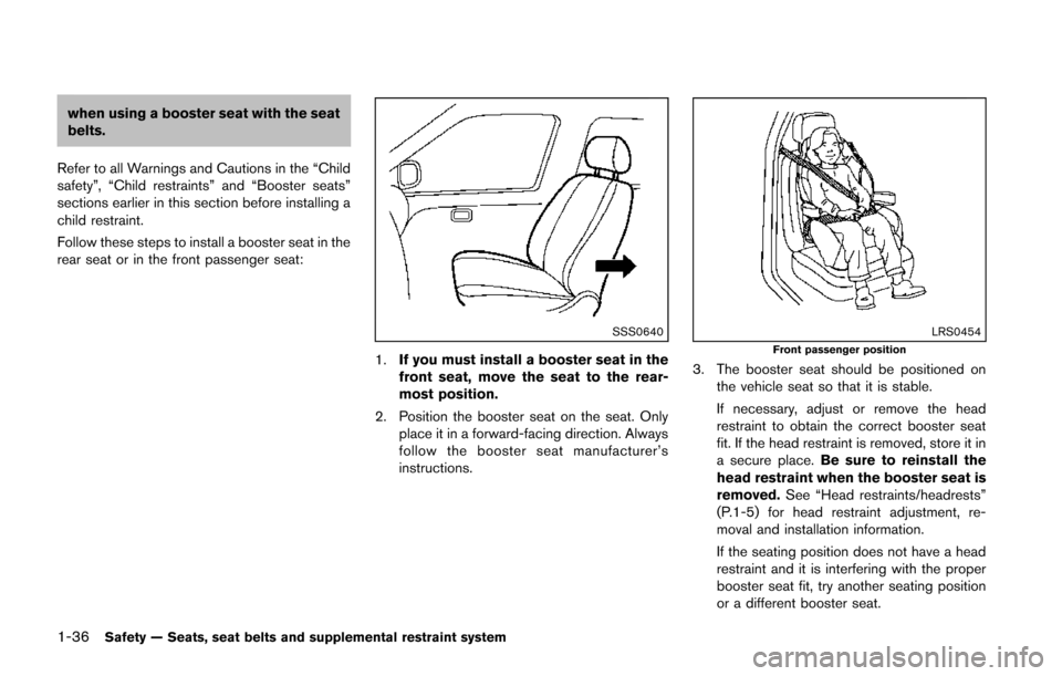 NISSAN JUKE 2014 F15 / 1.G Workshop Manual 1-36Safety — Seats, seat belts and supplemental restraint system
when using a booster seat with the seat
belts.
Refer to all Warnings and Cautions in the “Child
safety”, “Child restraints” a