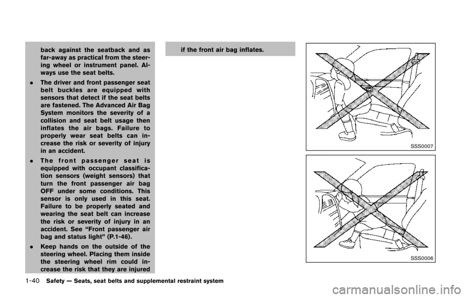 NISSAN JUKE 2014 F15 / 1.G Repair Manual 1-40Safety — Seats, seat belts and supplemental restraint system
back against the seatback and as
far-away as practical from the steer-
ing wheel or instrument panel. Al-
ways use the seat belts.
. 