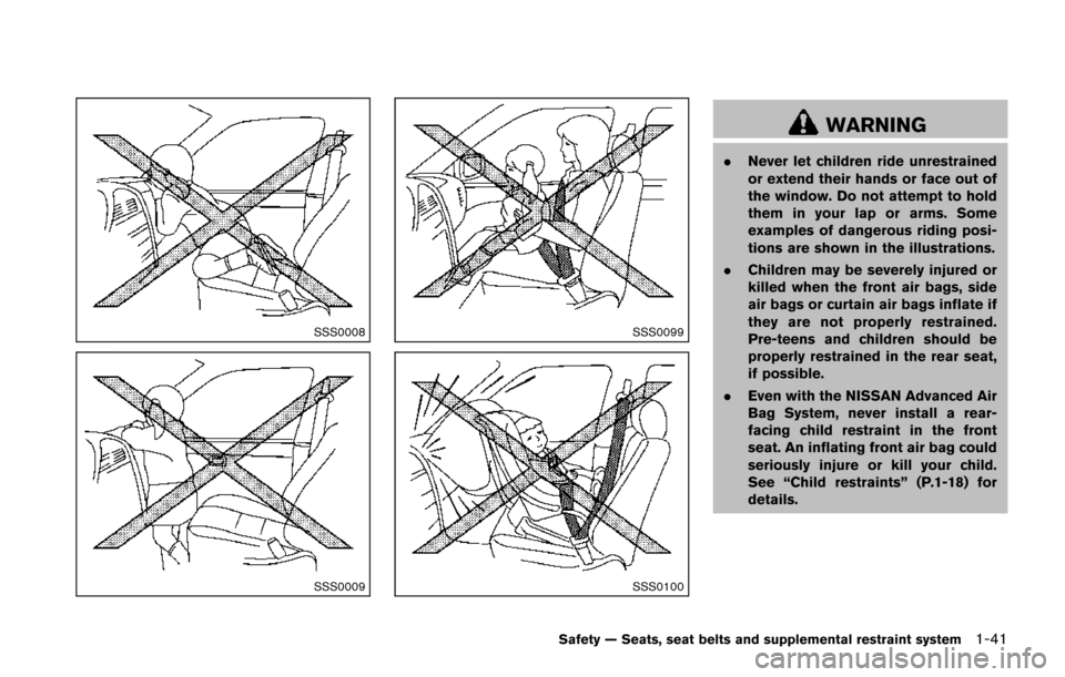 NISSAN JUKE 2014 F15 / 1.G Repair Manual SSS0008
SSS0009
SSS0099
SSS0100
WARNING
.Never let children ride unrestrained
or extend their hands or face out of
the window. Do not attempt to hold
them in your lap or arms. Some
examples of dangero
