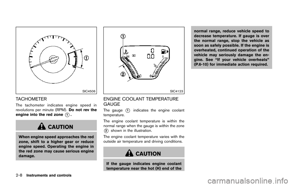 NISSAN JUKE 2014 F15 / 1.G Owners Manual 2-8Instruments and controls
SIC4506
TACHOMETER
The tachometer indicates engine speed in
revolutions per minute (RPM) .Do not rev the
engine into the red zone
*1.
CAUTION
When engine speed approaches t