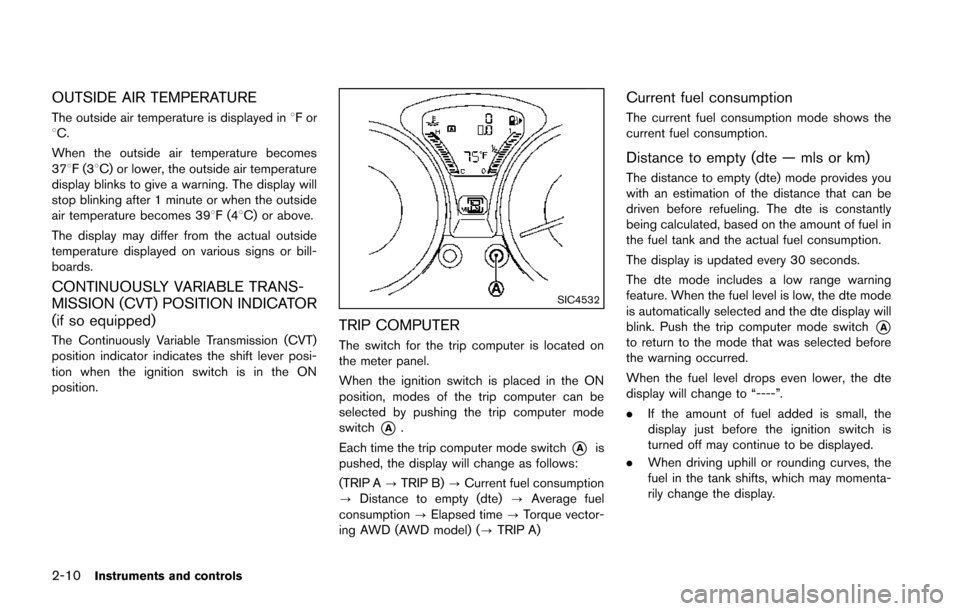 NISSAN JUKE 2014 F15 / 1.G Manual Online 2-10Instruments and controls
OUTSIDE AIR TEMPERATURE
The outside air temperature is displayed in8For
8C.
When the outside air temperature becomes
378F(3 8C) or lower, the outside air temperature
displ NISSAN JUKE 2014 F15 / 1.G Manual Online 2-10Instruments and controls
OUTSIDE AIR TEMPERATURE
The outside air temperature is displayed in8For
8C.
When the outside air temperature becomes
378F(3 8C) or lower, the outside air temperature
displ