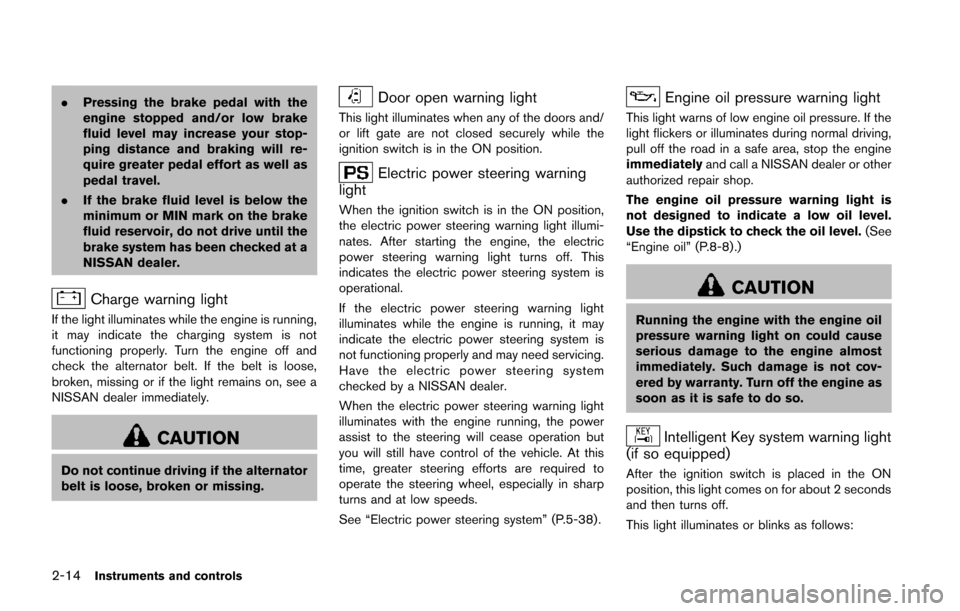 NISSAN JUKE 2014 F15 / 1.G Manual Online 2-14Instruments and controls
.Pressing the brake pedal with the
engine stopped and/or low brake
fluid level may increase your stop-
ping distance and braking will re-
quire greater pedal effort as wel