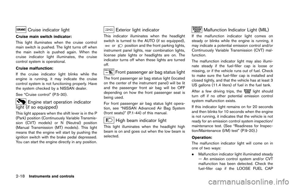 NISSAN JUKE 2014 F15 / 1.G Owners Manual 2-18Instruments and controls
Cruise indicator light
Cruise main switch indicator:
This light illuminates when the cruise control
main switch is pushed. The light turns off when
the main switch is push
