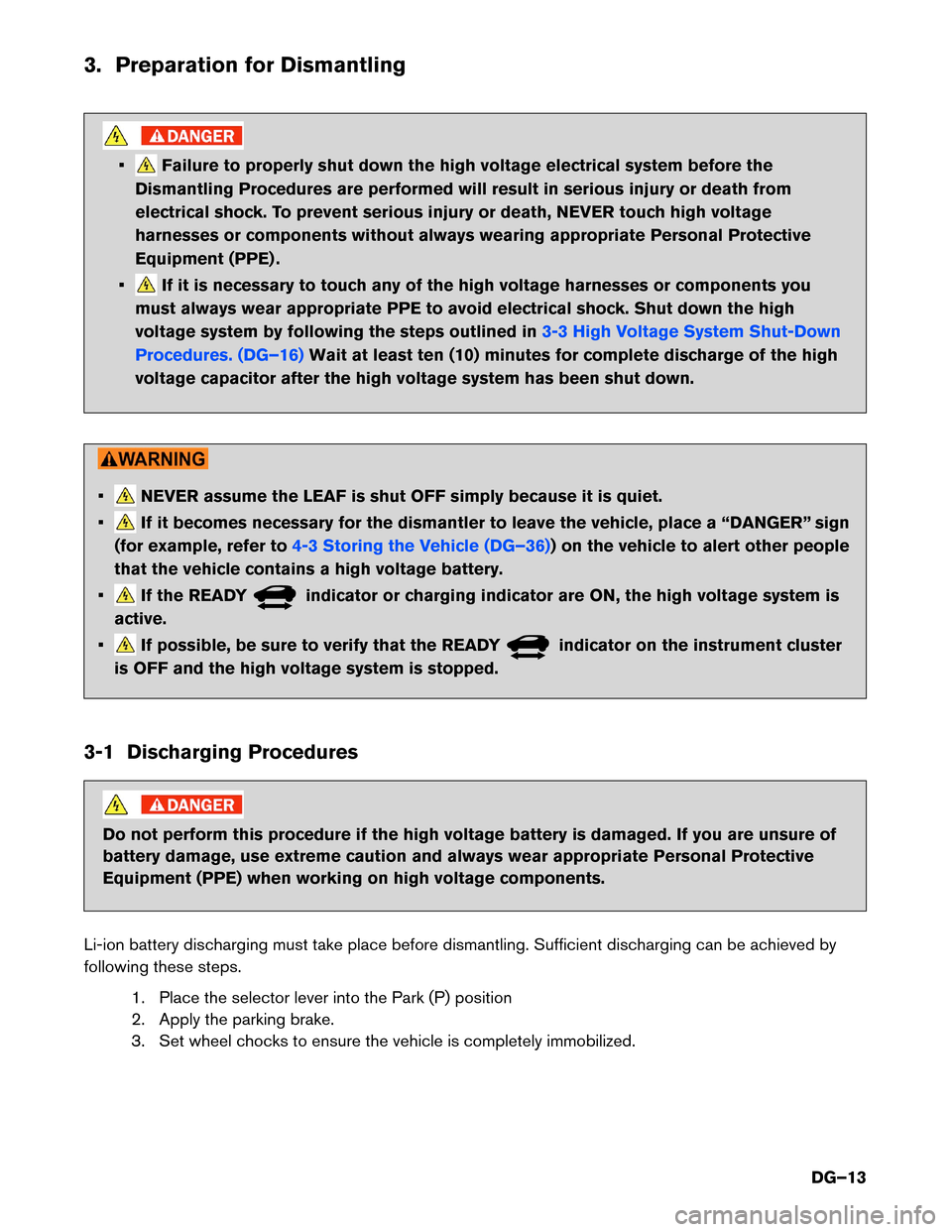 NISSAN LEAF 2014 1.G Dismantling Guide 3. Preparation for Dismantling
• Failure to properly shut down the high voltage electrical system before the
Dismantling Procedures are performed will result in serious injury or death from
electric