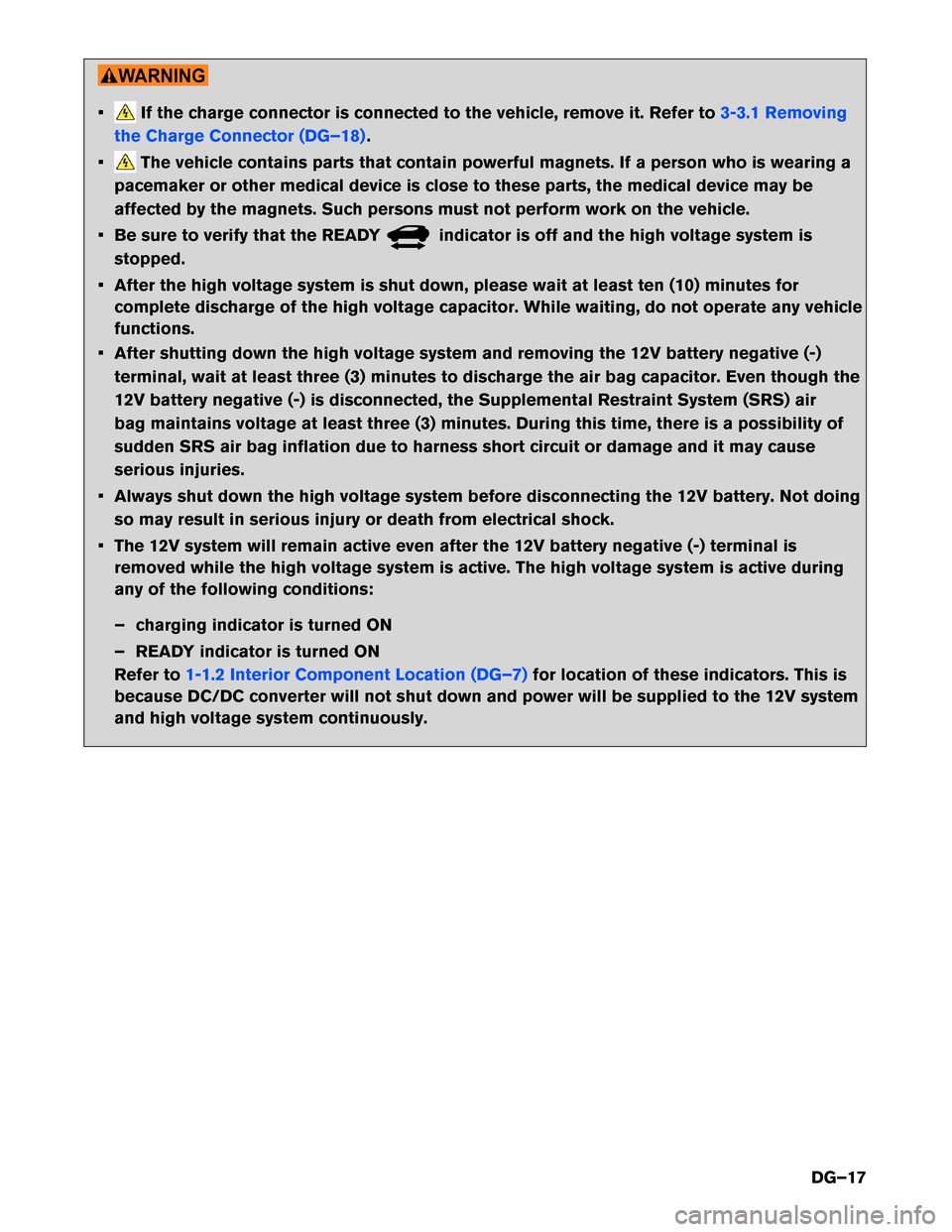 NISSAN LEAF 2014 1.G Dismantling Guide • If the charge connector is connected to the vehicle, remove it. Refer to
3-3.1 Removing
the
Charge Connector (DG–18) .
• The vehicle contains parts that contain powerful magnets. If a person w