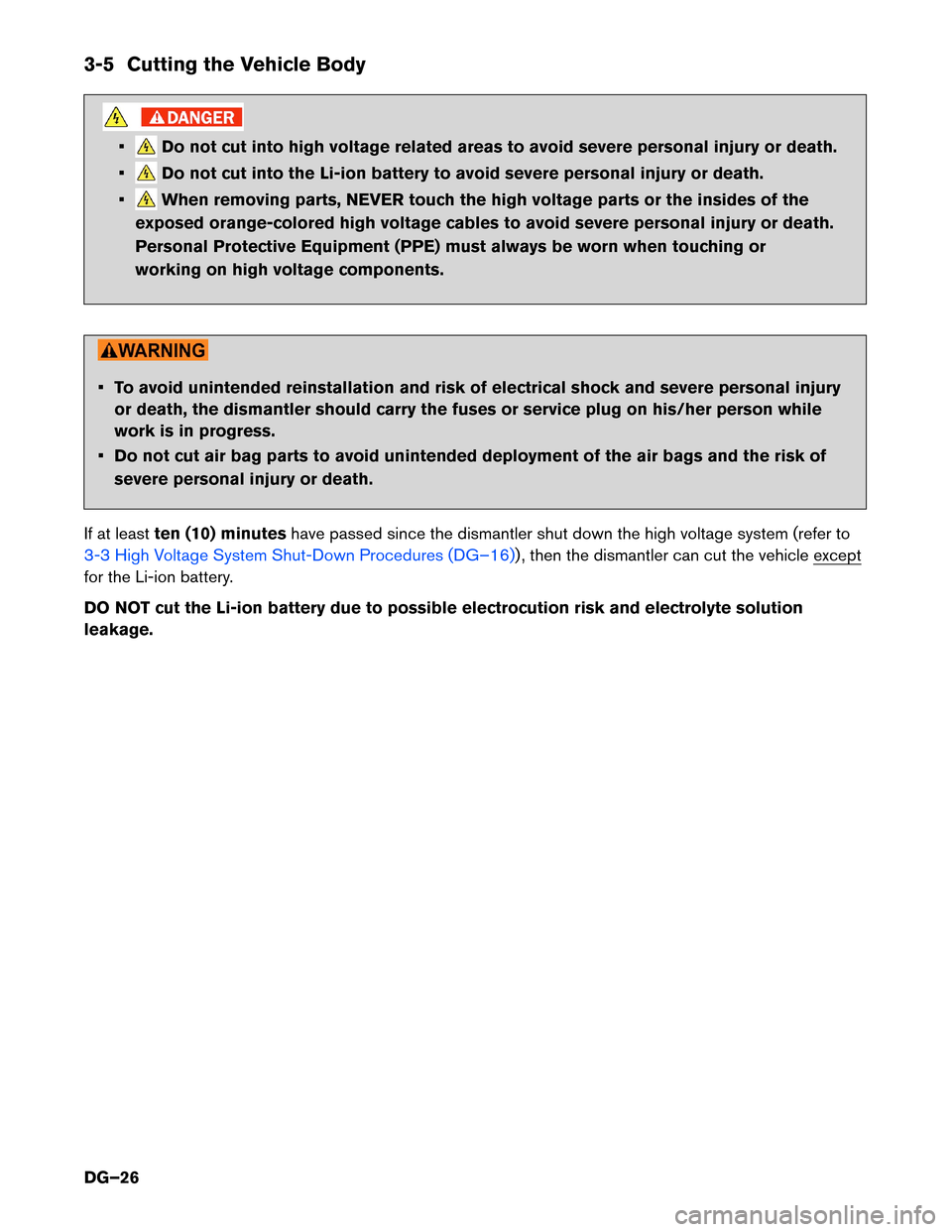 NISSAN LEAF 2014 1.G Dismantling Guide 3-5 Cutting the Vehicle Body
• Do not cut into high voltage related areas to avoid severe personal injury or death.
• Do not cut into the Li-ion battery to avoid severe personal injury or death.
�