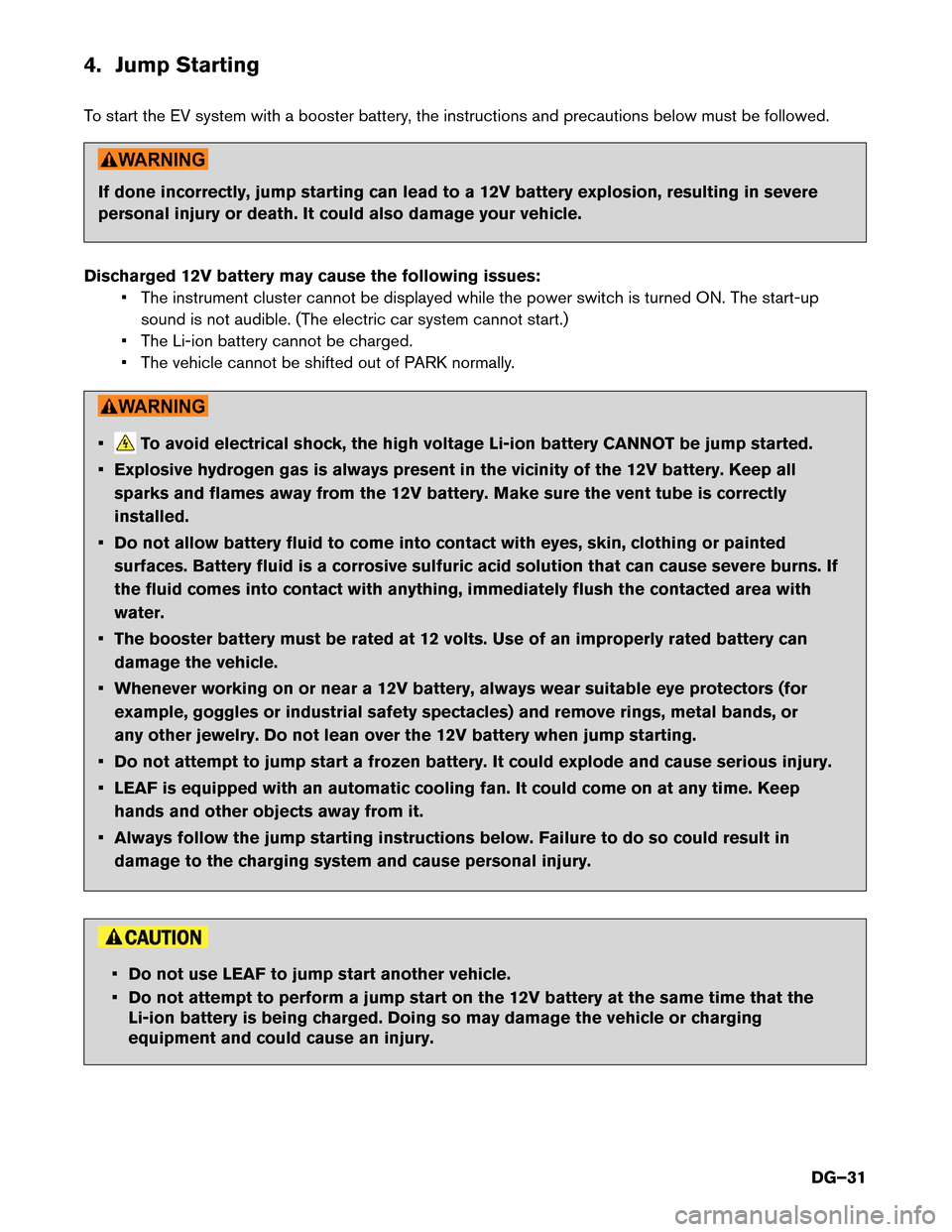 NISSAN LEAF 2014 1.G Dismantling Guide 4. Jump Starting
T
o start the EV system with a booster battery, the instructions and precautions below must be followed. If done incorrectly, jump starting can lead to a 12V battery explosion, result