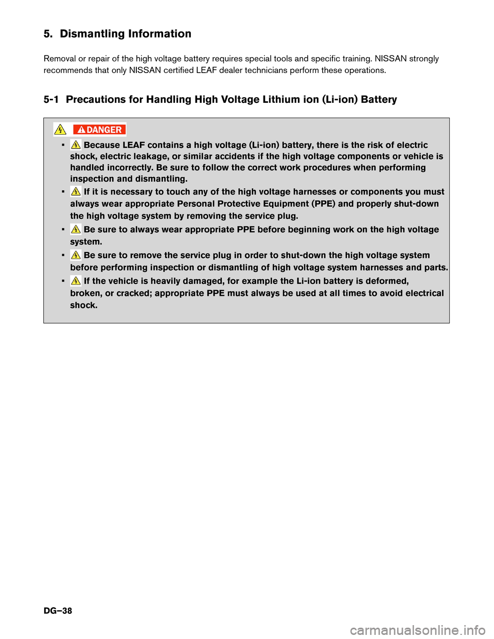 NISSAN LEAF 2014 1.G Dismantling Guide 5. Dismantling Information
Removal
or repair of the high voltage battery requires special tools and specific training. NISSAN strongly
recommends that only NISSAN certified LEAF dealer technicians per