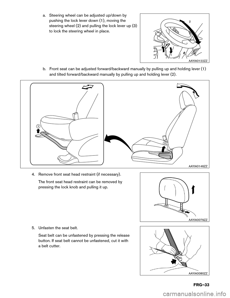 NISSAN LEAF 2014 1.G First Responders Guide a. Steering wheel can be adjusted up/down by
pushing the lock lever down (1) , moving the
steering wheel (2) and pulling the lock lever up (3)
to lock the steering wheel in place.
b. Front seat can be