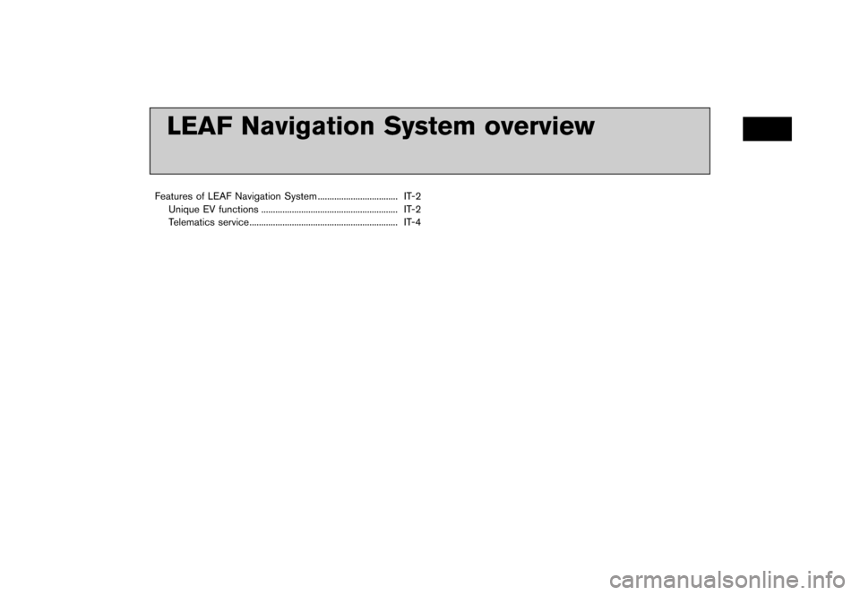NISSAN LEAF 2014 1.G Navigation Manual Black plate (11,1)
[ Edit: 2013/ 10/ 7 Model: Navi-EV ]
LEAF Navigation System overview
Features of LEAF Navigation System...
.................................. IT-2
Unique EV functions ...
..........