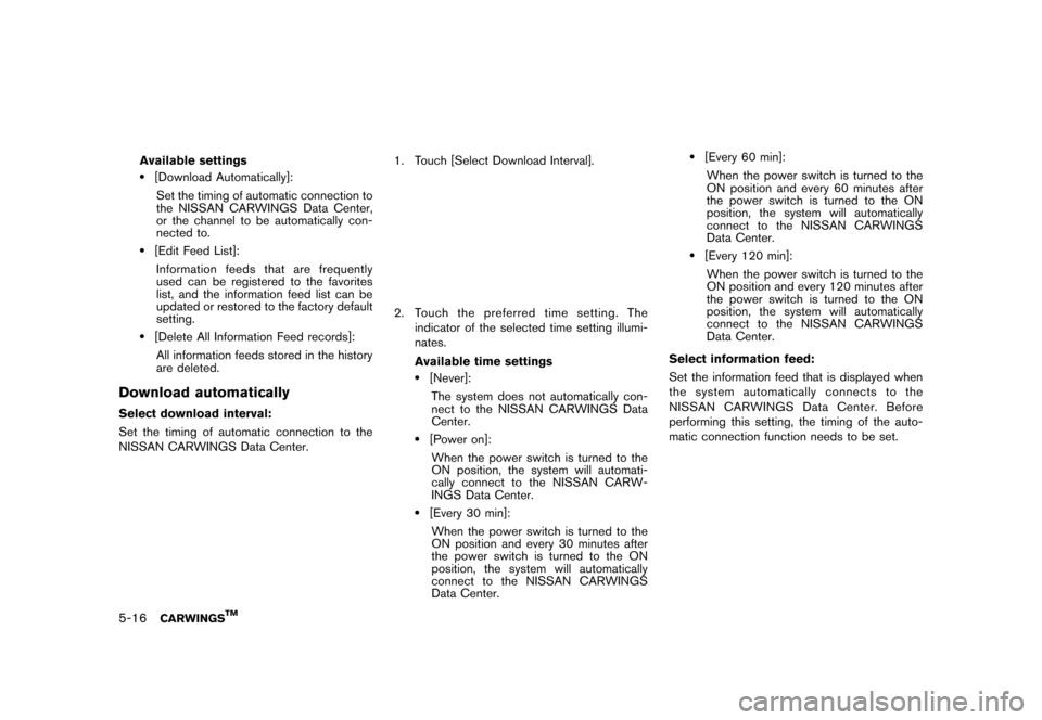 NISSAN LEAF 2014 1.G Navigation Manual Black plate (170,1)
[ Edit: 2013/ 10/ 7 Model: Navi-EV ]
5-16CARWINGSTM
Available settings.[Download Automatically]:Set the timing of automatic connection to
the NISSAN CARWINGS Data Center,
or the ch