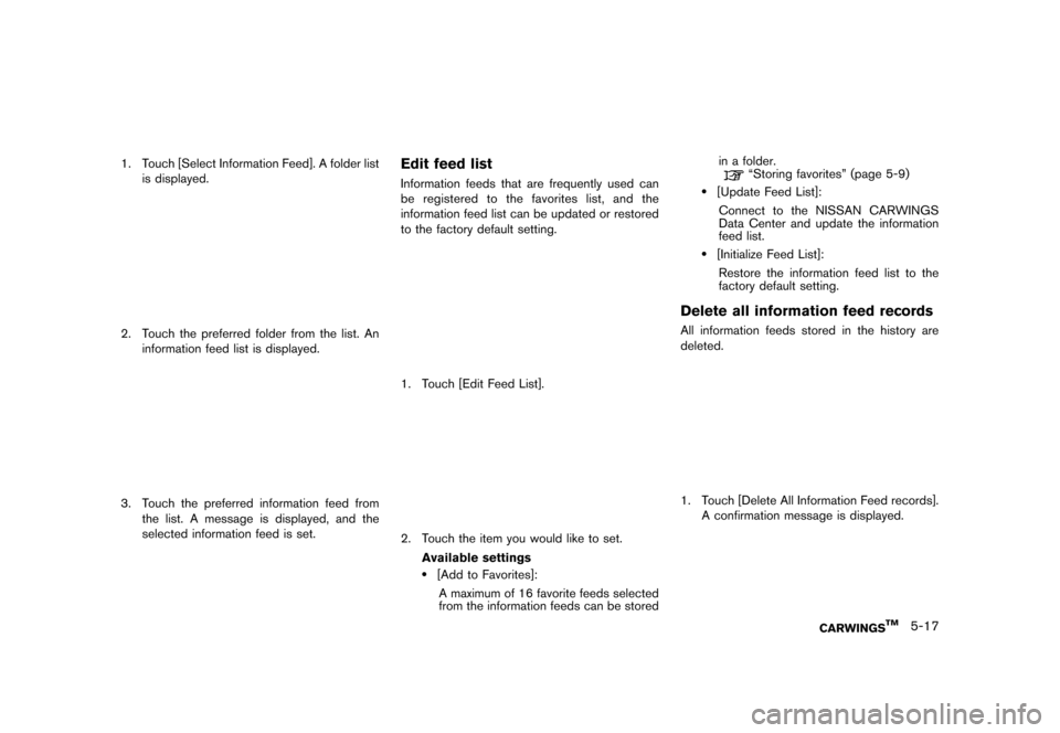 NISSAN LEAF 2014 1.G Navigation Manual Black plate (171,1)
[ Edit: 2013/ 10/ 7 Model: Navi-EV ]
1. Touch [Select Information Feed]. A folder listis displayed.
LNG0033X
2. Touch the preferred folder from the list. Aninformation feed list is