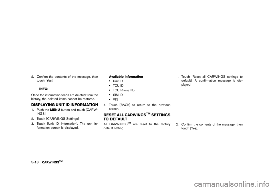 NISSAN LEAF 2014 1.G Navigation Manual Black plate (172,1)
[ Edit: 2013/ 10/ 7 Model: Navi-EV ]
5-18CARWINGSTM
LNG0038X
2. Confirm the contents of the message, thentouch [Yes].
INFO:
Once the information feeds are deleted from the
history,