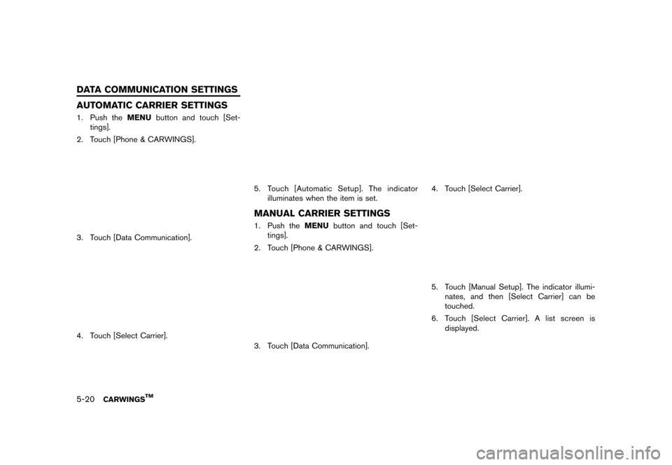NISSAN LEAF 2014 1.G Navigation Manual Black plate (174,1)
[ Edit: 2013/ 10/ 7 Model: Navi-EV ]
5-20CARWINGSTM
GUID-3C8F9DA8-DBD3-4E5C-9F8B-8E948F862FD6
AUTOMATIC CARRIER SETTINGSGUID-A4C708A1-037E-468D-B859-B12809688AE01. Push theMENUbutt