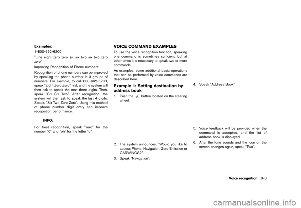 NISSAN LEAF 2014 1.G Navigation Manual Black plate (205,1)
[ Edit: 2013/ 10/ 7 Model: Navi-EV ]
Examples:
1-800-662-6200
"One eight zero zero six six two six two zero
zero"
Improving Recognition of Phone numbers:
Recognition of phone numbe