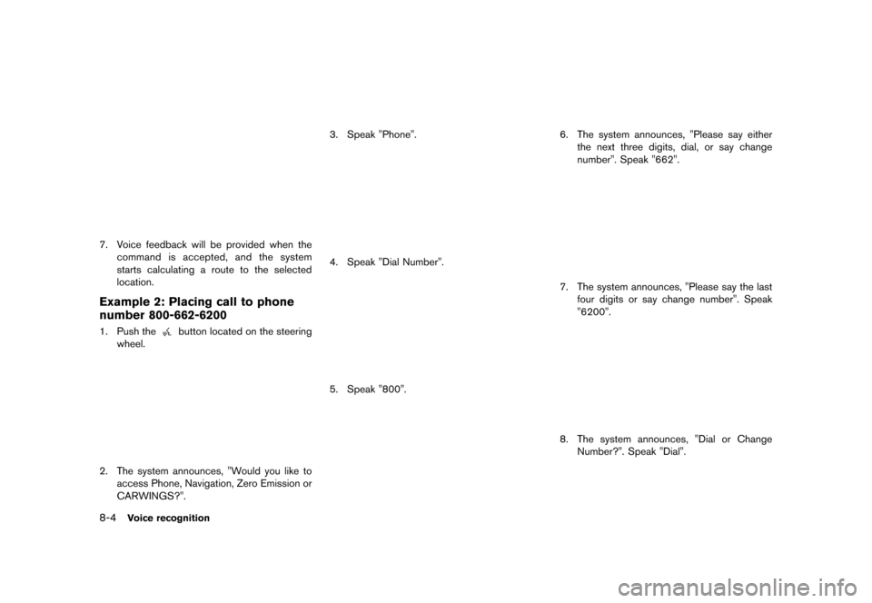 NISSAN LEAF 2014 1.G Navigation Manual Black plate (206,1)
[ Edit: 2013/ 10/ 7 Model: Navi-EV ]
8-4Voice recognition
LNK0005X
7. Voice feedback will be provided when thecommand is accepted, and the system
starts calculating a route to the 