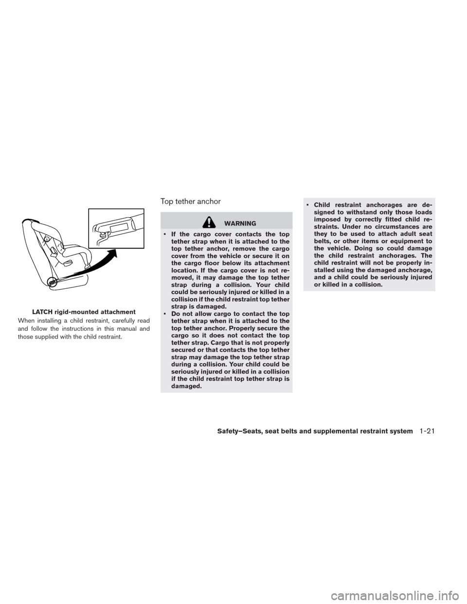 NISSAN LEAF 2014 1.G Owners Manual When installing a child restraint, carefully read
and follow the instructions in this manual and
those supplied with the child restraint.
Top tether anchor
WARNING
• If the cargo cover contacts the NISSAN LEAF 2014 1.G Owners Manual When installing a child restraint, carefully read
and follow the instructions in this manual and
those supplied with the child restraint.
Top tether anchor
WARNING
• If the cargo cover contacts the