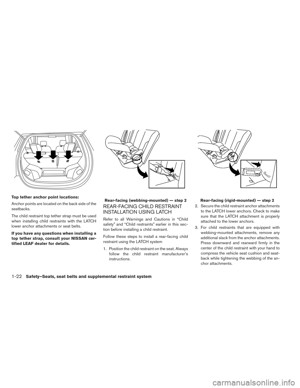 NISSAN LEAF 2014 1.G Owners Manual Top tether anchor point locations:
Anchor points are located on the back side of the
seatbacks.
The child restraint top tether strap must be used
when installing child restraints with the LATCH
lower NISSAN LEAF 2014 1.G Owners Manual Top tether anchor point locations:
Anchor points are located on the back side of the
seatbacks.
The child restraint top tether strap must be used
when installing child restraints with the LATCH
lower