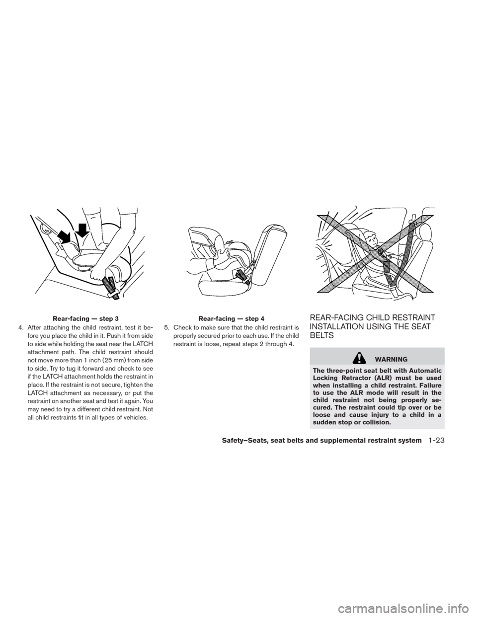 NISSAN LEAF 2014 1.G Owners Manual 4. After attaching the child restraint, test it be-
fore you place the child in it. Push it from side
to side while holding the seat near the LATCH
attachment path. The child restraint should
not move