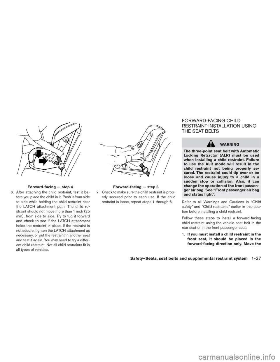 NISSAN LEAF 2014 1.G Service Manual 6. After attaching the child restraint, test it be-
fore you place the child in it. Push it from side
to side while holding the child restraint near
the LATCH attachment path. The child re-
straint sh