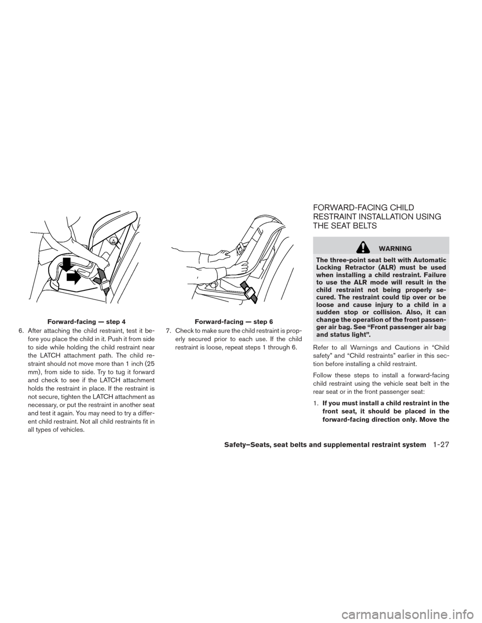 NISSAN LEAF 2014 1.G Owners Manual 6. After attaching the child restraint, test it be-
fore you place the child in it. Push it from side
to side while holding the child restraint near
the LATCH attachment path. The child re-
straint sh