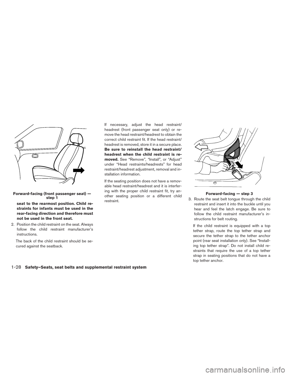 NISSAN LEAF 2014 1.G Owners Manual seat to the rearmost position. Child re-
straints for infants must be used in the
rear-facing direction and therefore must
not be used in the front seat.
2. Position the child restraint on the seat. A NISSAN LEAF 2014 1.G Owners Manual seat to the rearmost position. Child re-
straints for infants must be used in the
rear-facing direction and therefore must
not be used in the front seat.
2. Position the child restraint on the seat. A