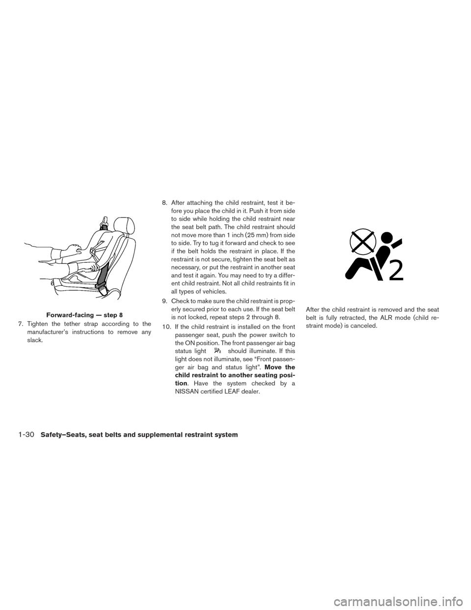 NISSAN LEAF 2014 1.G Owners Manual 7. Tighten the tether strap according to the
manufacturer’s instructions to remove any
slack.8. After attaching the child restraint, test it be-
fore you place the child in it. Push it from side
to 