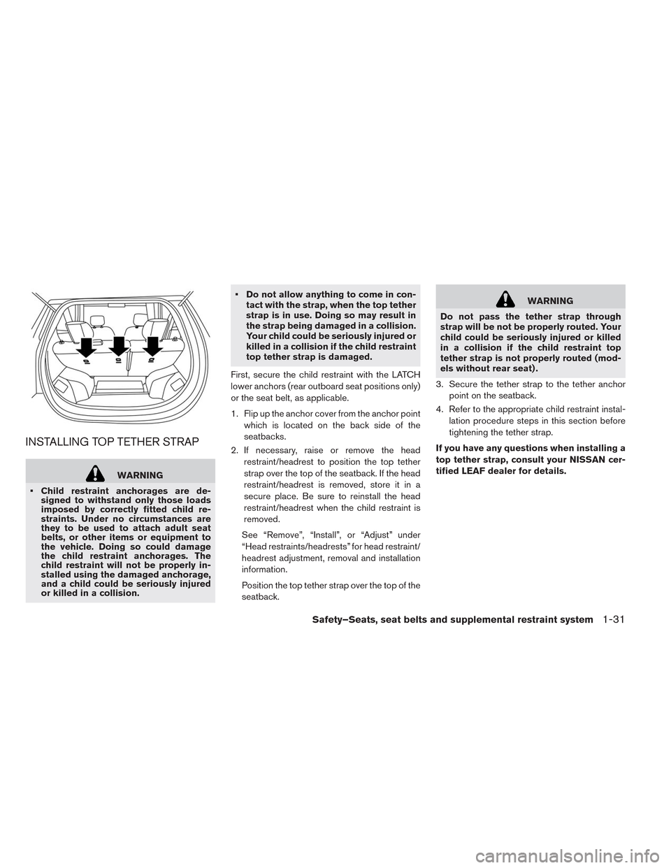 NISSAN LEAF 2014 1.G Service Manual INSTALLING TOP TETHER STRAP
WARNING
• Child restraint anchorages are de-
signed to withstand only those loads
imposed by correctly fitted child re-
straints. Under no circumstances are
they to be us