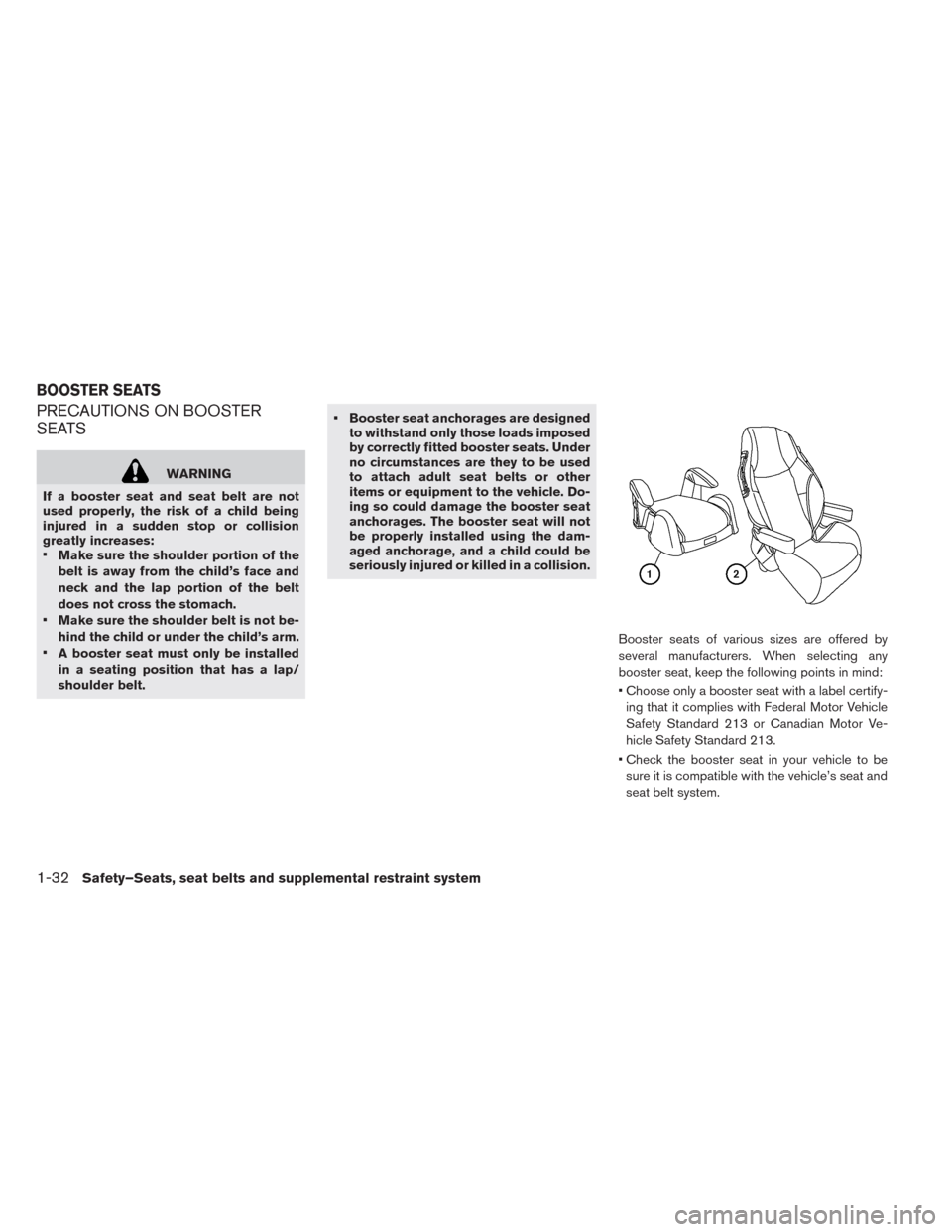 NISSAN LEAF 2014 1.G Owners Manual PRECAUTIONS ON BOOSTER
SEATS
WARNING
If a booster seat and seat belt are not
used properly, the risk of a child being
injured in a sudden stop or collision
greatly increases:
•
Make sure the shoulde