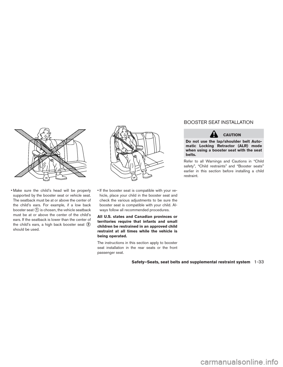 NISSAN LEAF 2014 1.G Owners Manual • Make sure the child’s head will be properly
supported by the booster seat or vehicle seat.
The seatback must be at or above the center of
the child’s ears. For example, if a low back
booster s