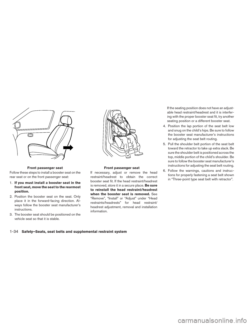 NISSAN LEAF 2014 1.G Owners Manual Follow these steps to install a booster seat on the
rear seat or on the front passenger seat:
1.If you must install a booster seat in the
front seat, move the seat to the rearmost
position.
2. Positio NISSAN LEAF 2014 1.G Owners Manual Follow these steps to install a booster seat on the
rear seat or on the front passenger seat:
1.If you must install a booster seat in the
front seat, move the seat to the rearmost
position.
2. Positio