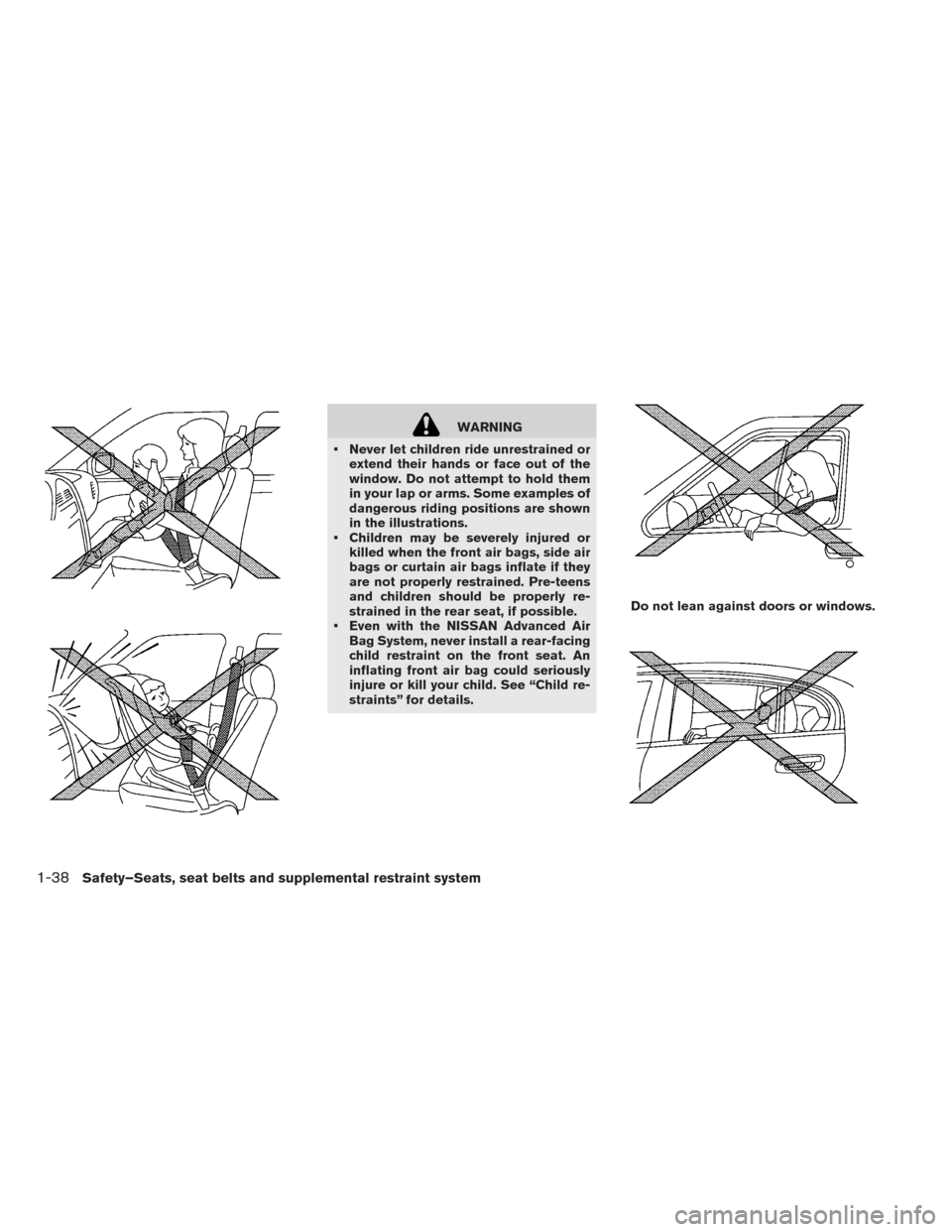 NISSAN LEAF 2014 1.G Service Manual WARNING
• Never let children ride unrestrained or
extend their hands or face out of the
window. Do not attempt to hold them
in your lap or arms. Some examples of
dangerous riding positions are shown