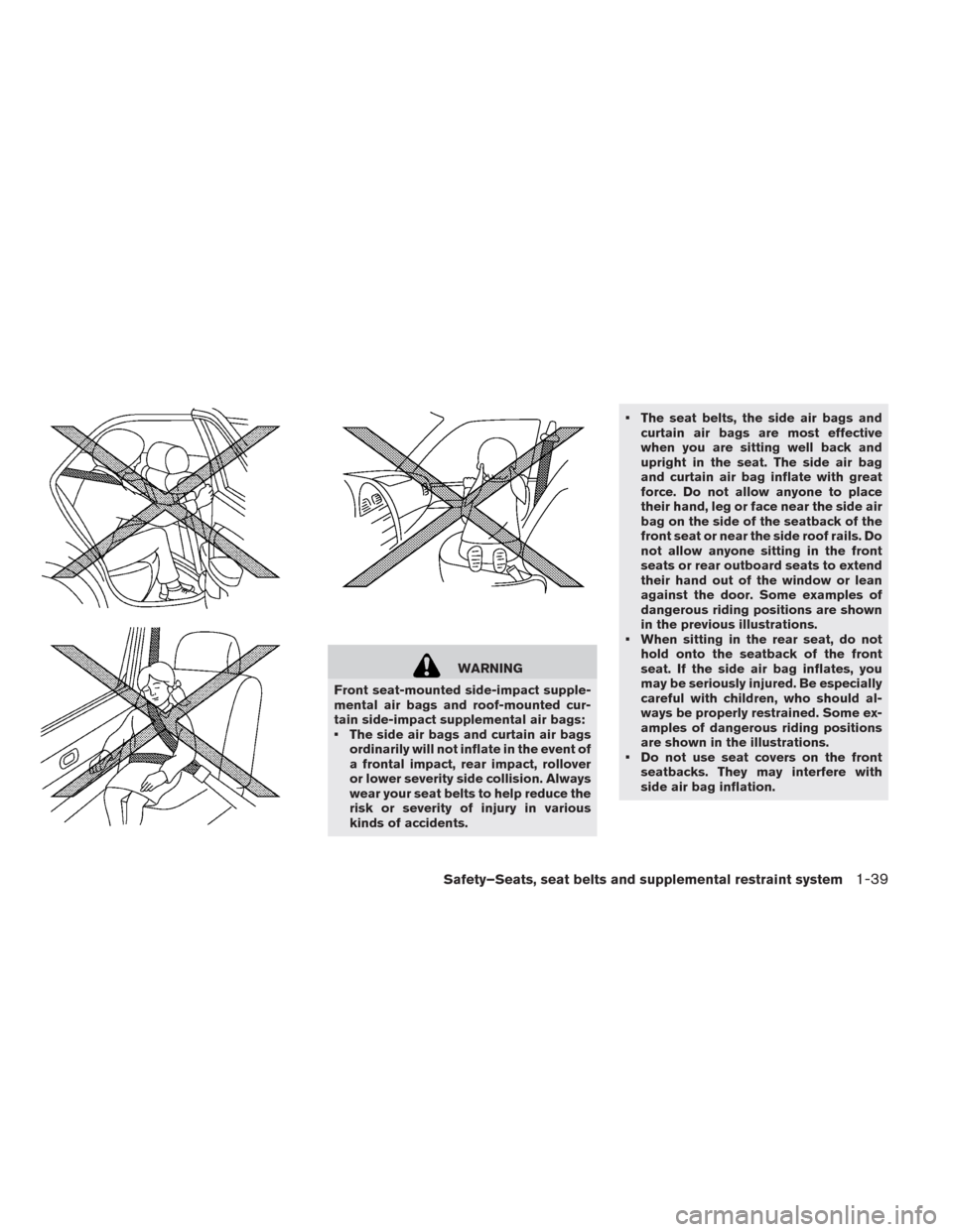 NISSAN LEAF 2014 1.G Service Manual WARNING
Front seat-mounted side-impact supple-
mental air bags and roof-mounted cur-
tain side-impact supplemental air bags:
• The side air bags and curtain air bags
ordinarily will not inflate in t