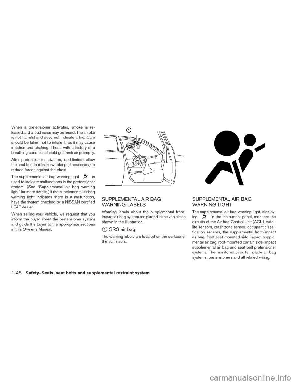 NISSAN LEAF 2014 1.G Owners Manual When a pretensioner activates, smoke is re-
leased and a loud noise may be heard. The smoke
is not harmful and does not indicate a fire. Care
should be taken not to inhale it, as it may cause
irritati NISSAN LEAF 2014 1.G Owners Manual When a pretensioner activates, smoke is re-
leased and a loud noise may be heard. The smoke
is not harmful and does not indicate a fire. Care
should be taken not to inhale it, as it may cause
irritati