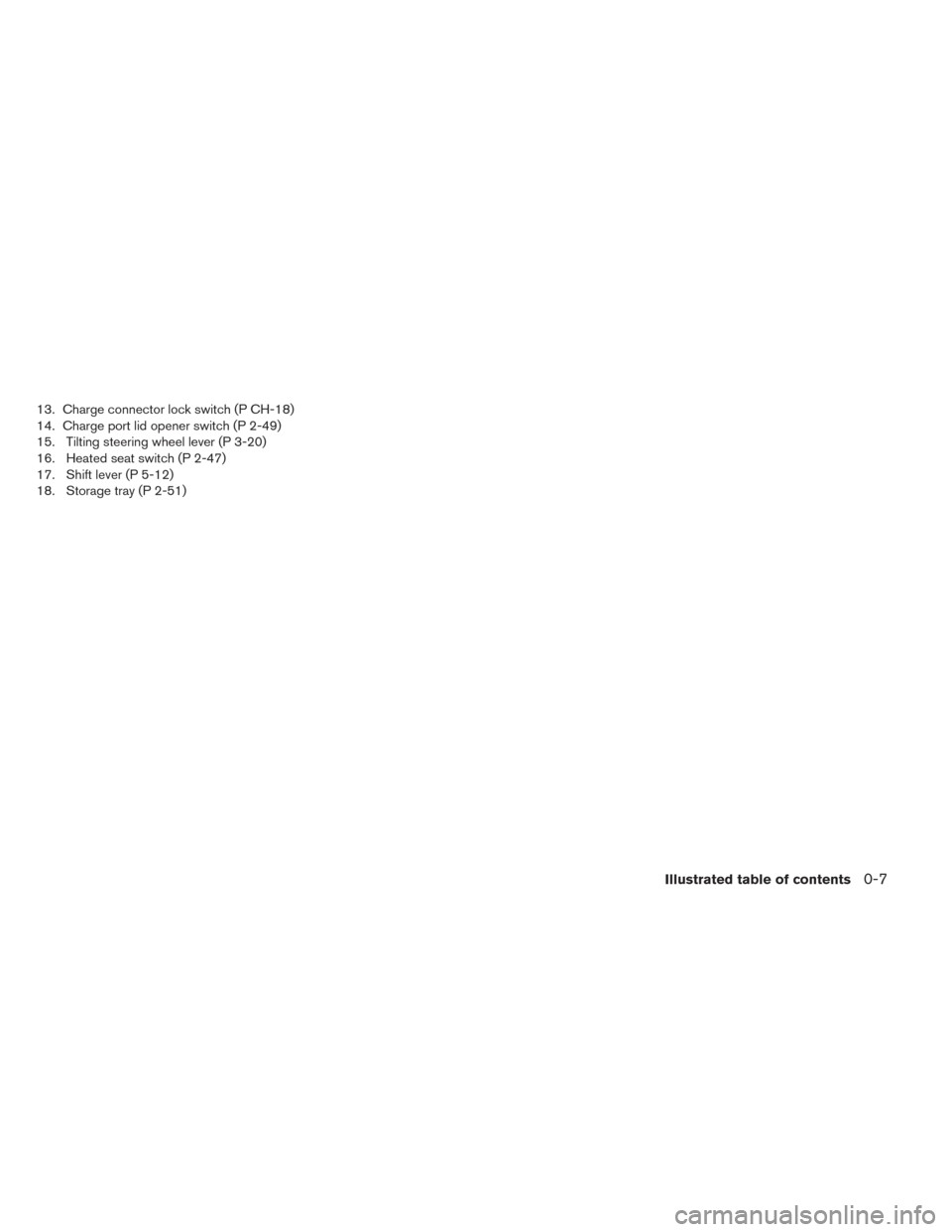 NISSAN LEAF 2014 1.G User Guide 13. Charge connector lock switch (P CH-18)
14. Charge port lid opener switch (P 2-49)
15. Tilting steering wheel lever (P 3-20)
16. Heated seat switch (P 2-47)
17. Shift lever (P 5-12)
18. Storage tra