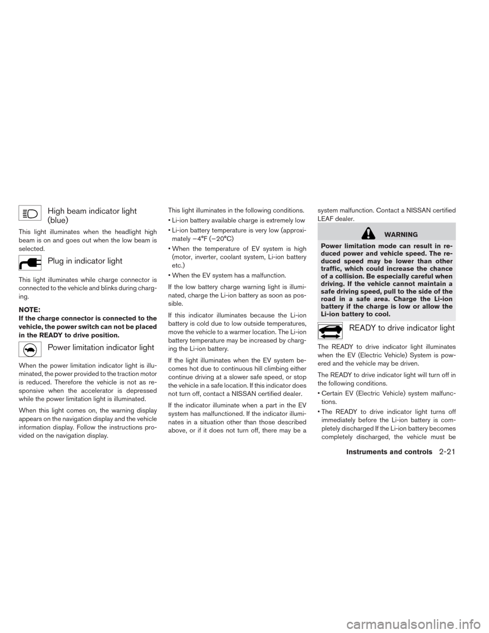 NISSAN LEAF 2014 1.G Owners Manual High beam indicator light
(blue)
This light illuminates when the headlight high
beam is on and goes out when the low beam is
selected.
Plug in indicator light
This light illuminates while charge conne