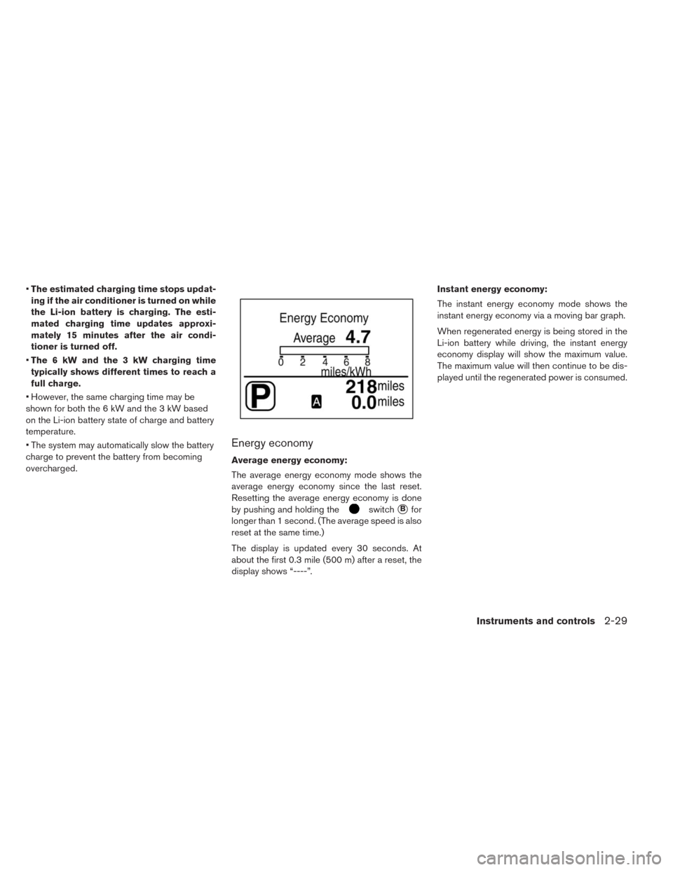 NISSAN LEAF 2014 1.G Owners Manual •The estimated charging time stops updat-
ing if the air conditioner is turned on while
the Li-ion battery is charging. The esti-
mated charging time updates approxi-
mately 15 minutes after the air