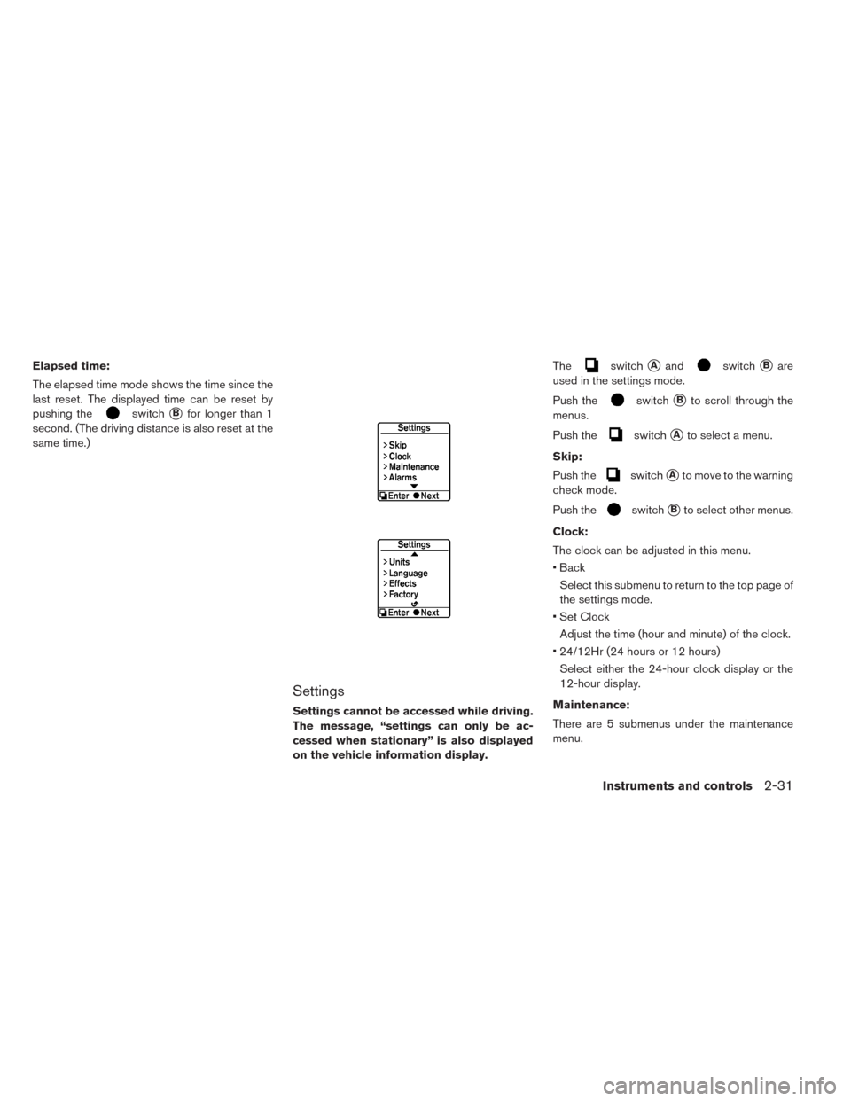 NISSAN LEAF 2014 1.G Owners Manual Elapsed time:
The elapsed time mode shows the time since the
last reset. The displayed time can be reset by
pushing the
switchBfor longer than 1
second. (The driving distance is also reset at the
sam