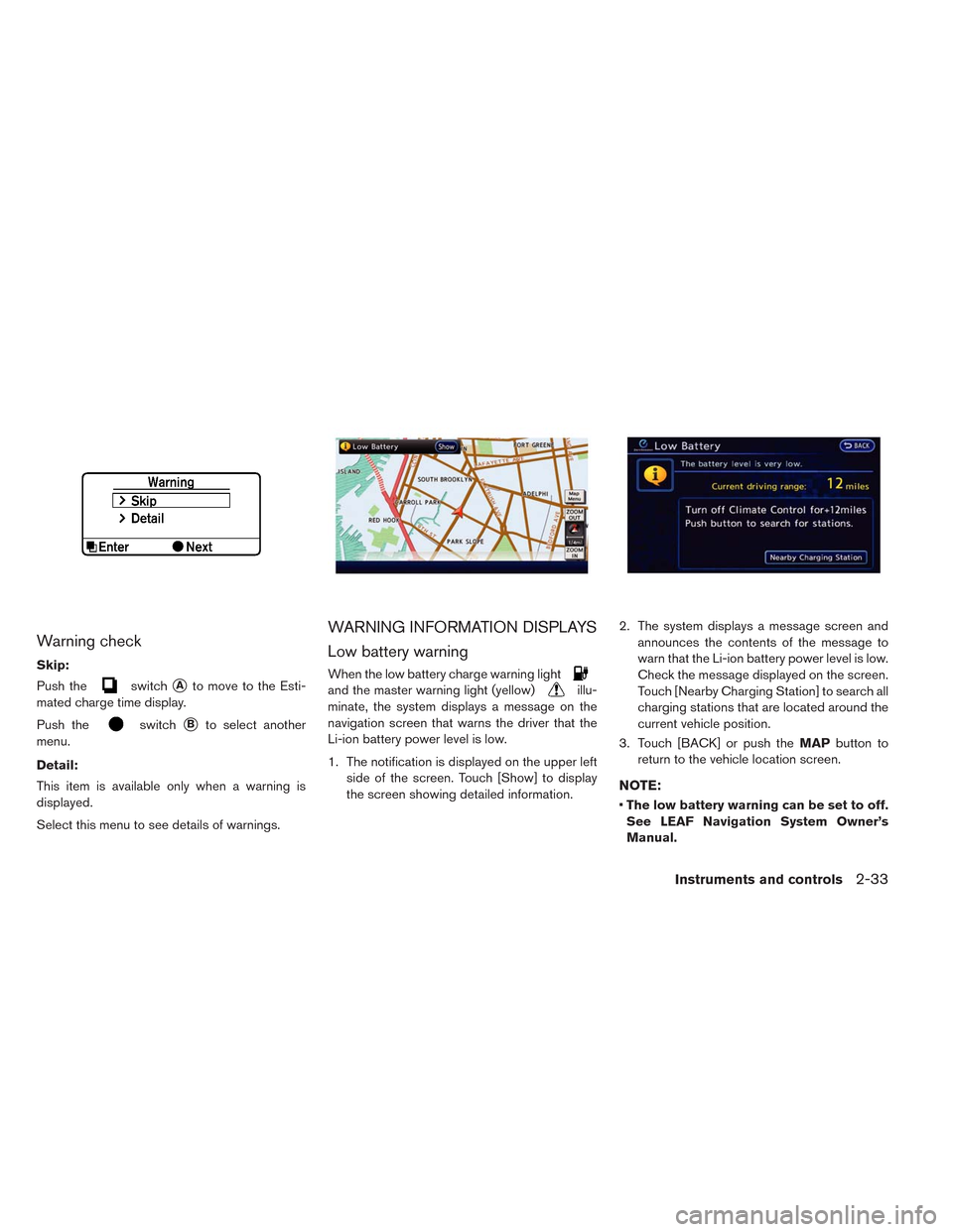 NISSAN LEAF 2014 1.G Owners Manual Warning check
Skip:
Push the
switchAto move to the Esti-
mated charge time display.
Push the
switchBto select another
menu.
Detail:
This item is available only when a warning is
displayed.
Select th