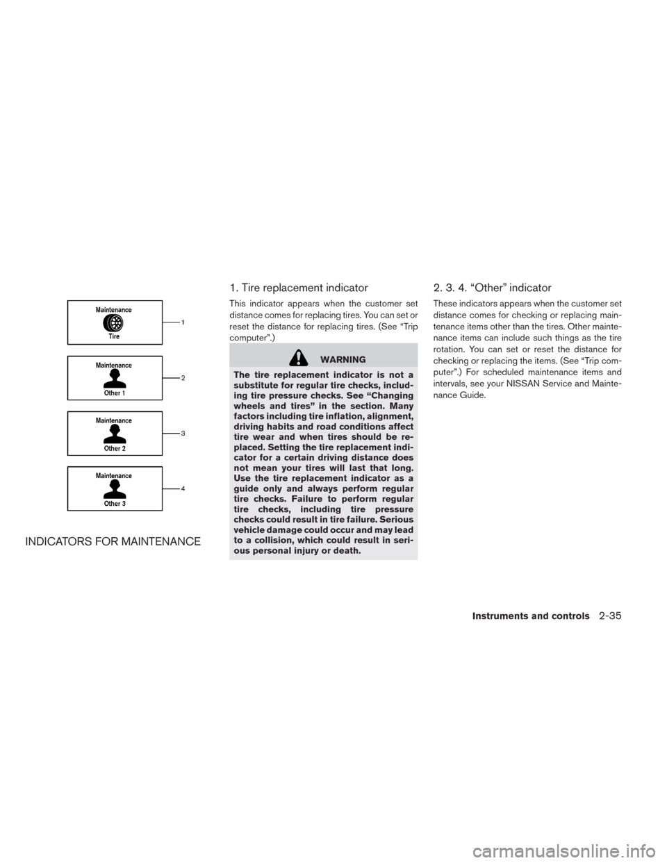 NISSAN LEAF 2014 1.G Owners Manual INDICATORS FOR MAINTENANCE1. Tire replacement indicator
This indicator appears when the customer set
distance comes for replacing tires. You can set or
reset the distance for replacing tires. (See “