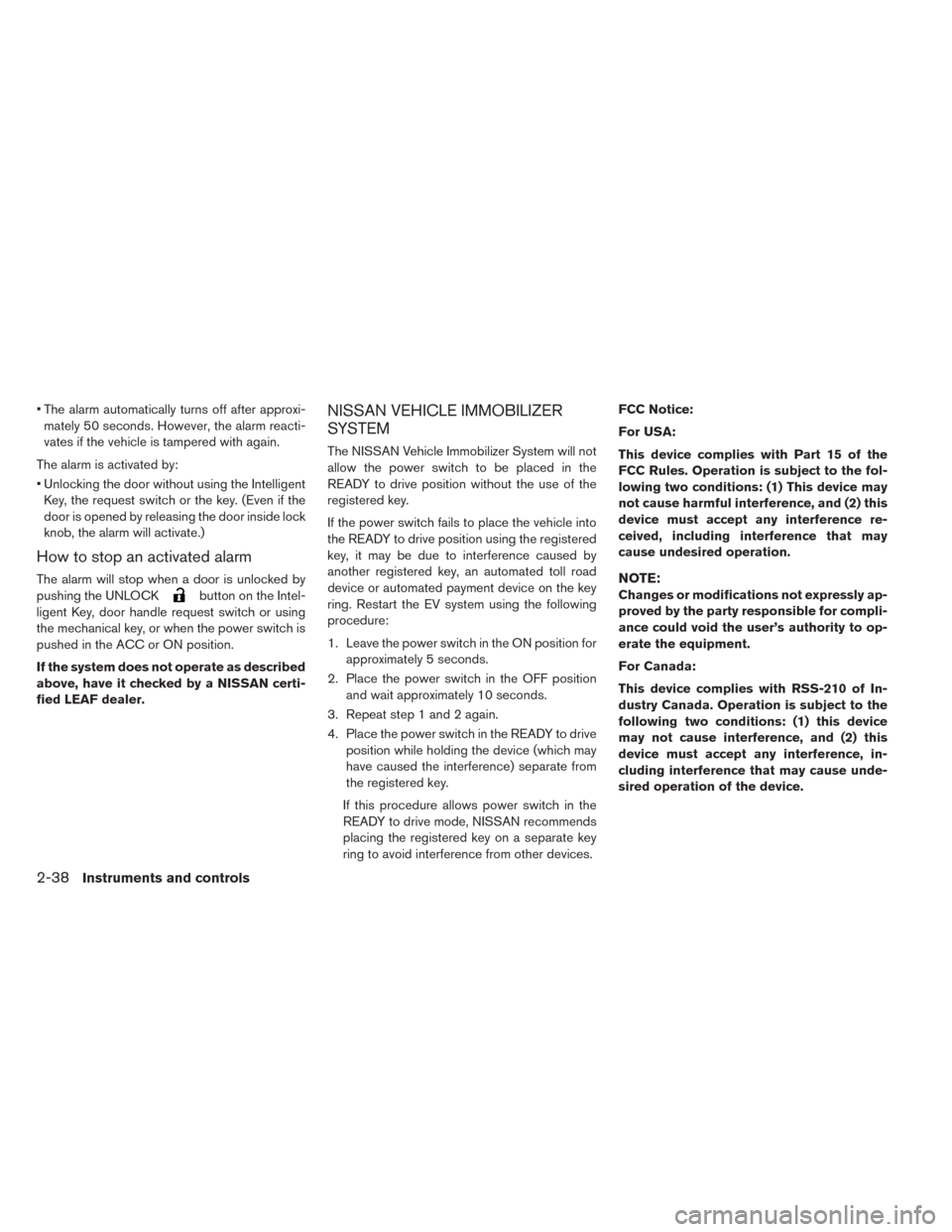 NISSAN LEAF 2014 1.G Owners Manual • The alarm automatically turns off after approxi-
mately 50 seconds. However, the alarm reacti-
vates if the vehicle is tampered with again.
The alarm is activated by:
• Unlocking the door withou