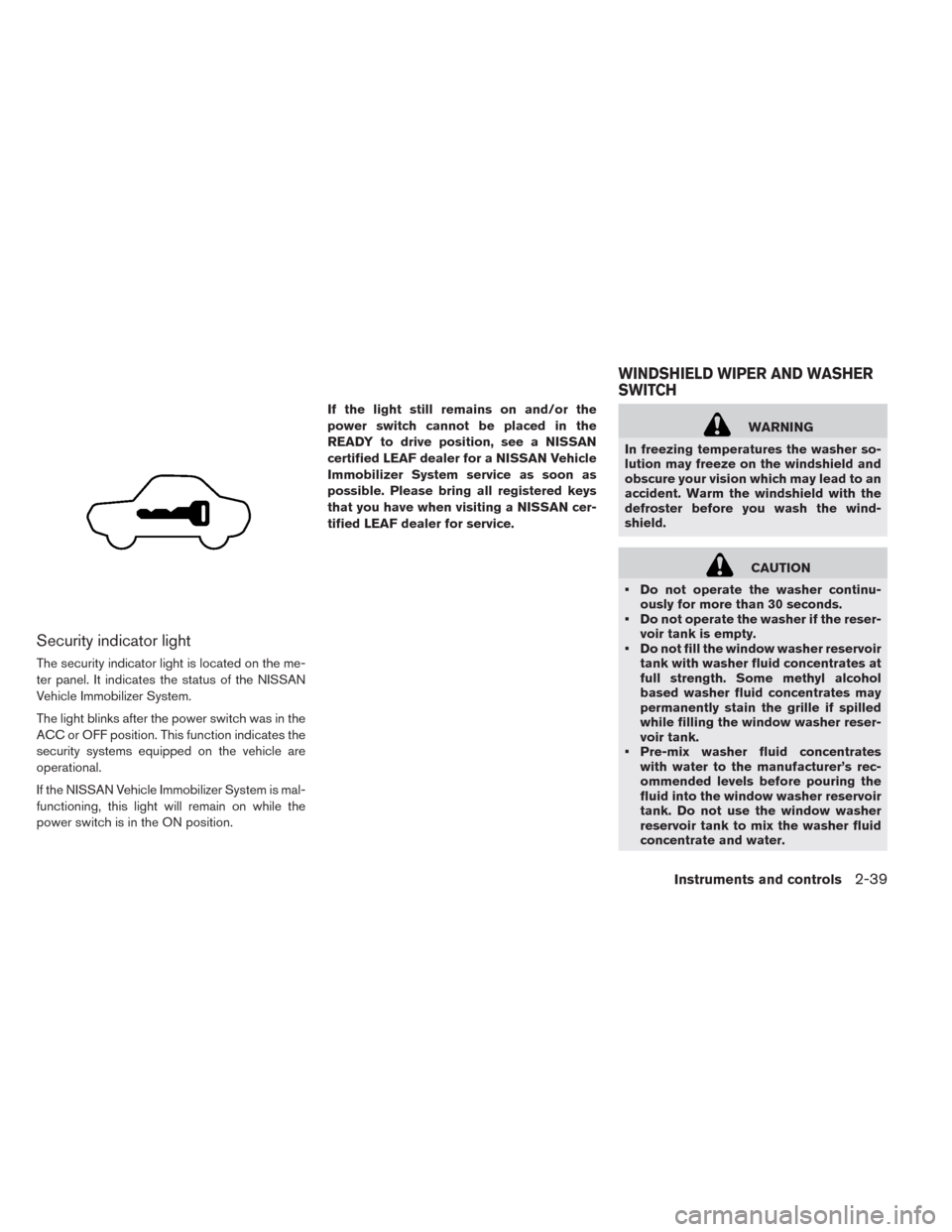 NISSAN LEAF 2014 1.G Owners Manual Security indicator light
The security indicator light is located on the me-
ter panel. It indicates the status of the NISSAN
Vehicle Immobilizer System.
The light blinks after the power switch was in 