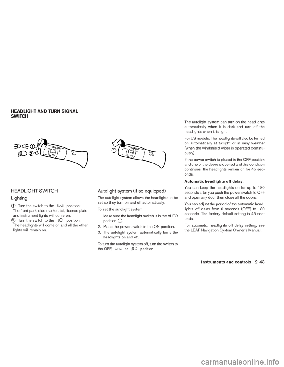 NISSAN LEAF 2014 1.G Owners Manual HEADLIGHT SWITCH
Lighting
1Turn the switch to theposition:
The front park, side marker, tail, license plate
and instrument lights will come on.
2Turn the switch to theposition:
The headlights will c