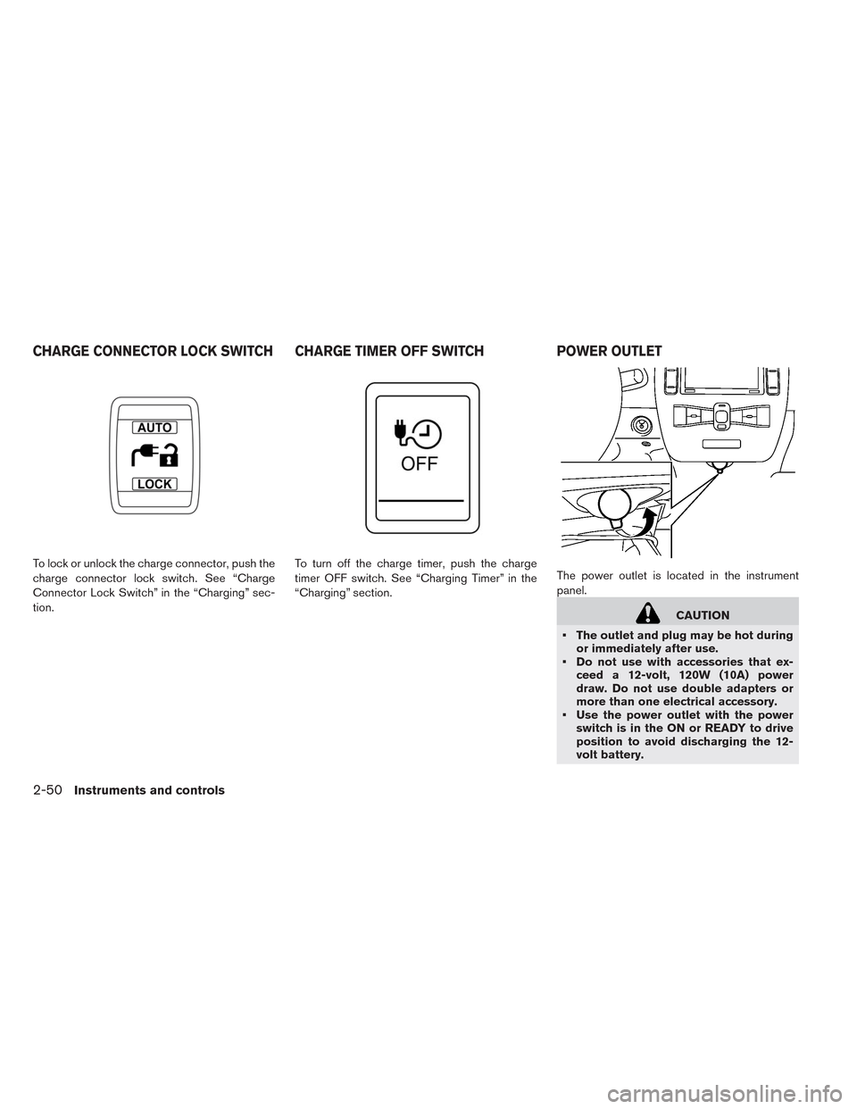 NISSAN LEAF 2014 1.G Owners Manual To lock or unlock the charge connector, push the
charge connector lock switch. See “Charge
Connector Lock Switch” in the “Charging” sec-
tion.To turn off the charge timer, push the charge
time NISSAN LEAF 2014 1.G Owners Manual To lock or unlock the charge connector, push the
charge connector lock switch. See “Charge
Connector Lock Switch” in the “Charging” sec-
tion.To turn off the charge timer, push the charge
time
