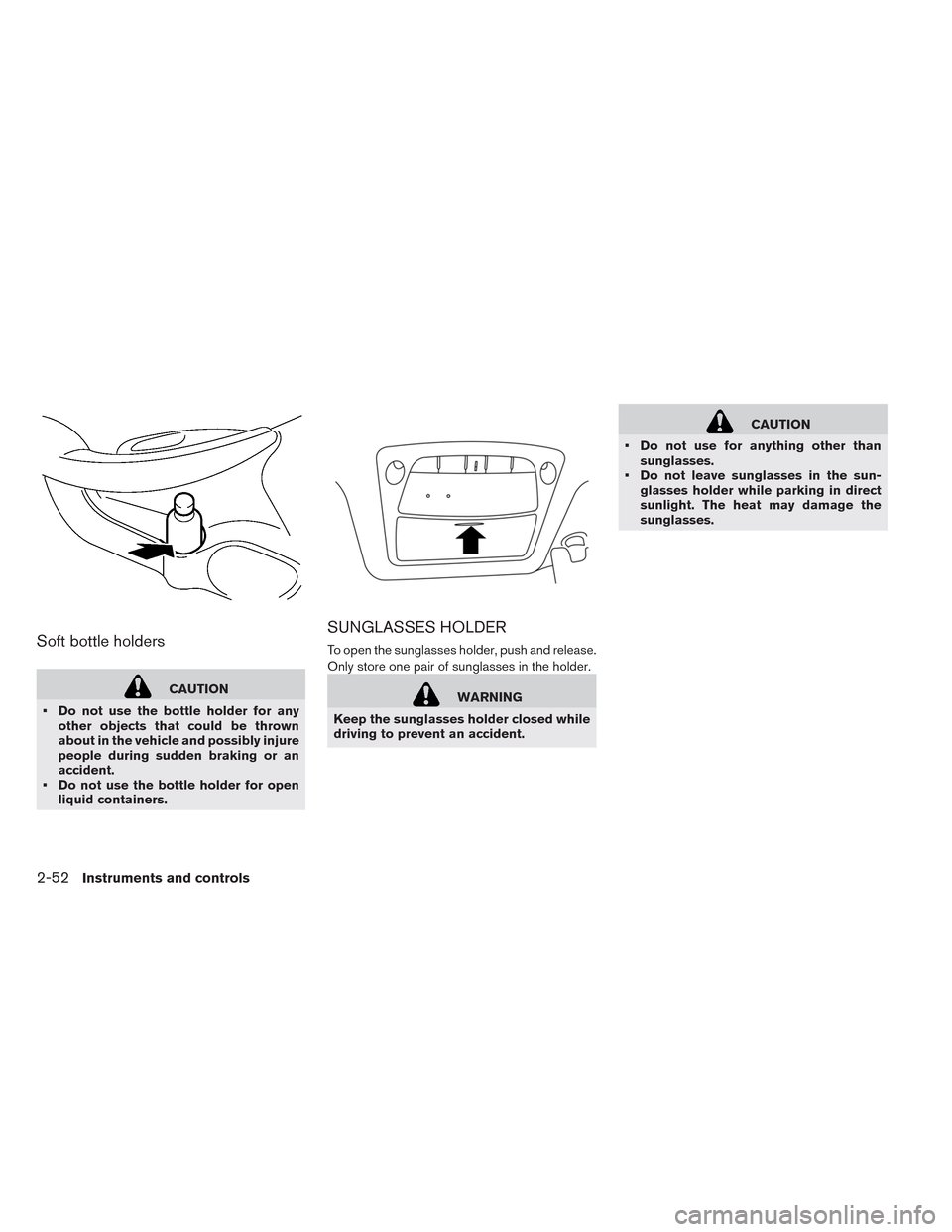 NISSAN LEAF 2014 1.G Owners Manual Soft bottle holders
CAUTION
• Do not use the bottle holder for any
other objects that could be thrown
about in the vehicle and possibly injure
people during sudden braking or an
accident.
• Do not